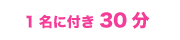 1名に付き30分
