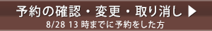 予約の確認・変更・取り消し 8/28 13時までに予約をした方