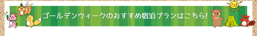 ゴールデンウィークのおすすめ宿泊プランはこちら！