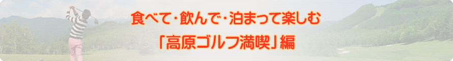 食べて・飲んで・泊まって楽しむ「高原ゴルフ満喫」編